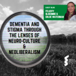 Blog – Dementia and stigma through the lenses of neuro-culture and neoliberalism