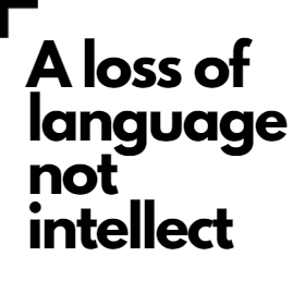 aphasia - A loss of language not intellect