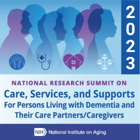 2023 National Research Summit on Care, Services, and Supports for Persons Living with Dementia and Their Care Partners/Caregivers