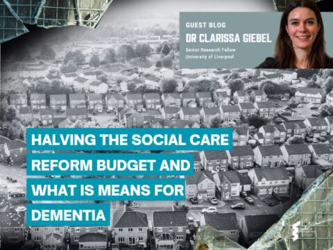 Blog – Halving Social Care Reform Budget, what it means to dementia
