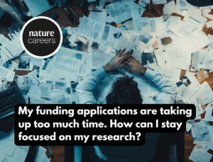 My funding applications are taking up too much time How can I stay focused on my research - Nature