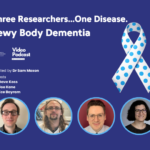 Podcast – Three Researchers. One Disease. Lewy Body Dementia