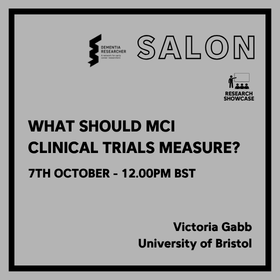 Poster for a talk: 'What should MCI clinical trials measure?' with date/time (7th Oct, 12:00 BST) and speaker Victoria Gabb, University of Bristol.”]}{