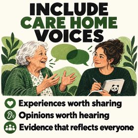 Green, black and cream infographic showing an older woman talking with a researcher doing care home research holding a panda notebook. Text reads: “Include care home voices. Experiences worth sharing. Opinions worth hearing. Evidence that reflects everyone.”