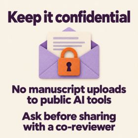 Keep it confidential A manuscript in a lilac envelope secured by an orange padlock. Text reads: “Keep it confidential. No manuscript uploads to public AI tools. Ask before sharing with a co-reviewer.”